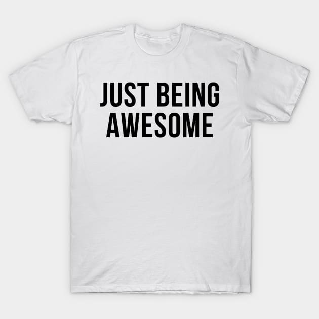 Just Being Awesome. Funny, Witty, Motivational Saying. T-Shirt by That Cheeky Tee